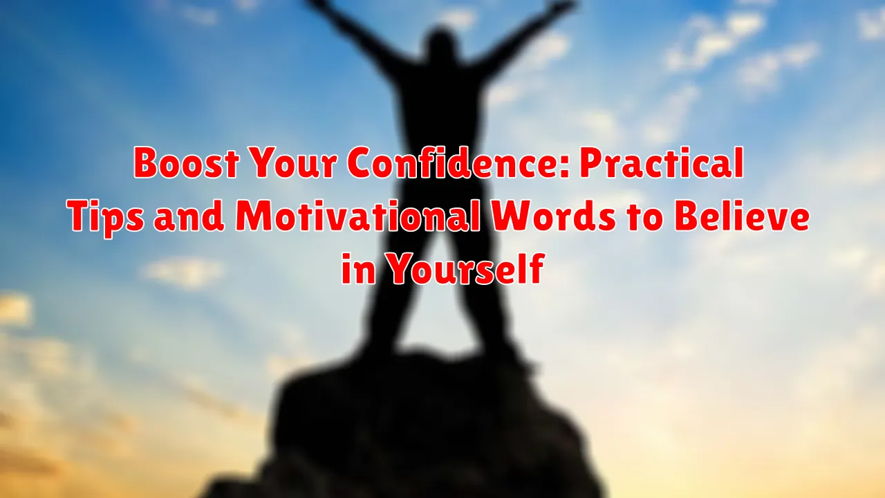 Boost Your Confidence: Practical Tips and Motivational Words to Believe in Yourself