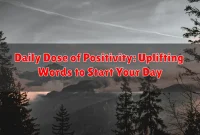 Daily Dose of Positivity: Uplifting Words to Start Your Day