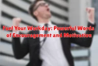 Fuel Your Workday: Powerful Words of Encouragement and Motivation