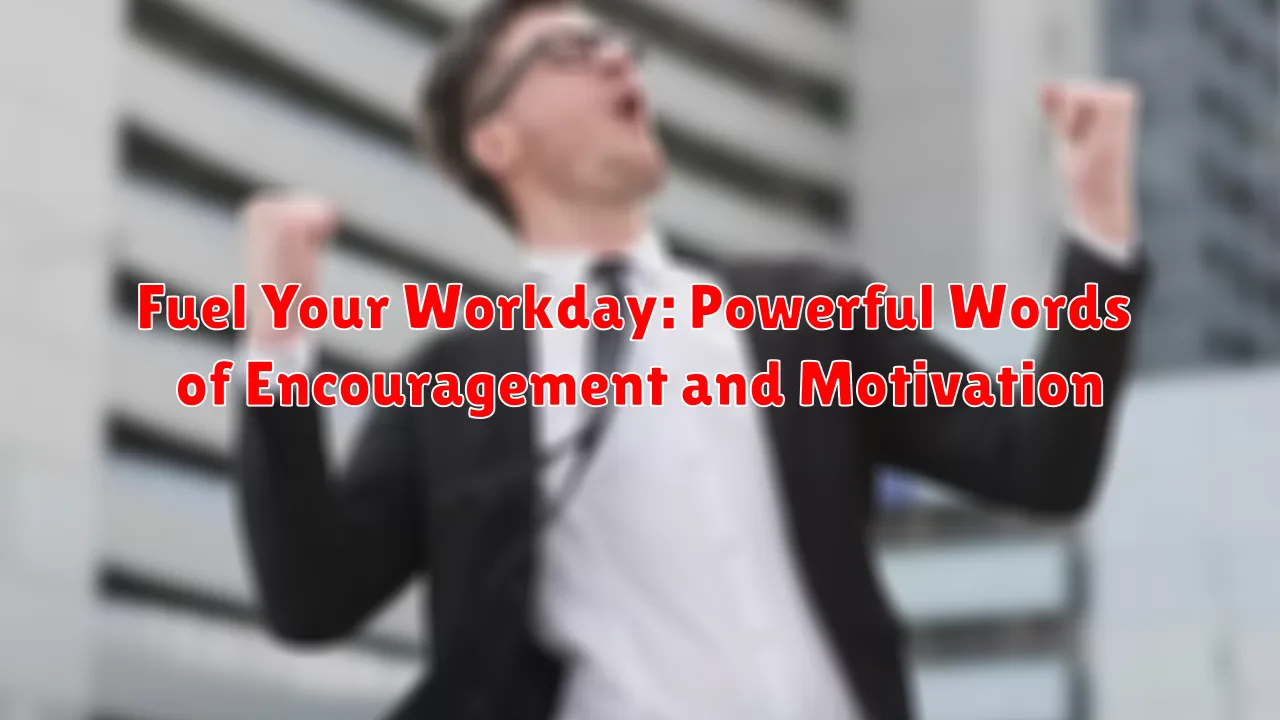 Fuel Your Workday: Powerful Words of Encouragement and Motivation