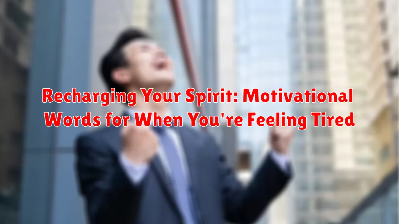 Recharging Your Spirit: Motivational Words for When You're Feeling Tired