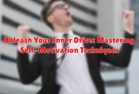 Unleash Your Inner Drive: Mastering Self-Motivation Techniques