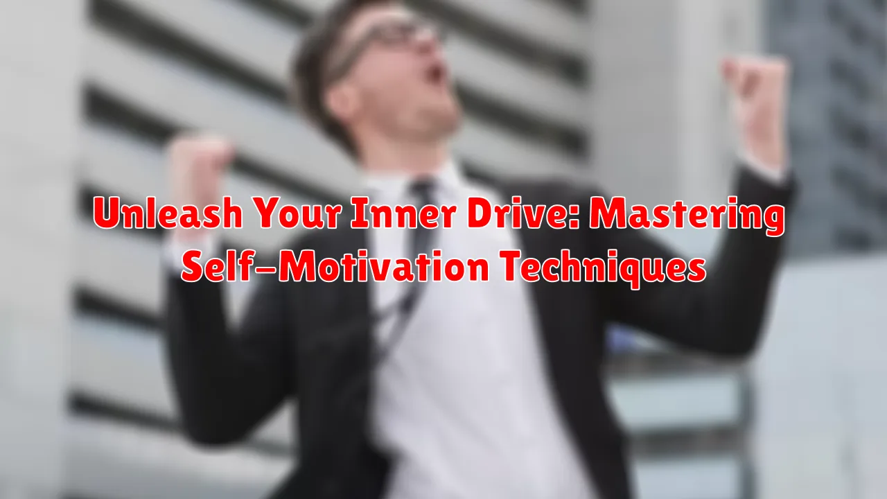 Unleash Your Inner Drive: Mastering Self-Motivation Techniques