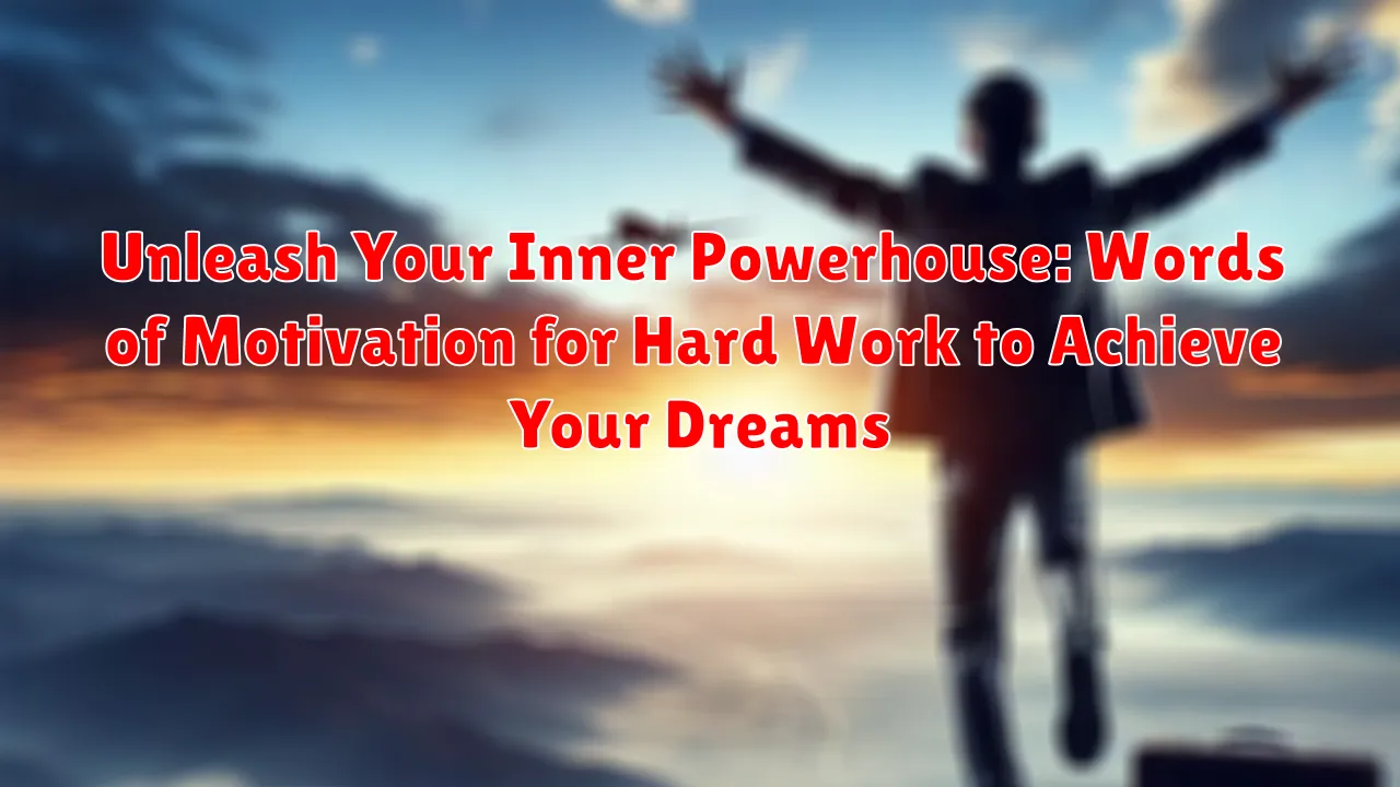 Unleash Your Inner Powerhouse: Words of Motivation for Hard Work to Achieve Your Dreams