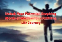 Unlock Your Potential: Inspiring Words of Wisdom for a Fulfilling Life Journey