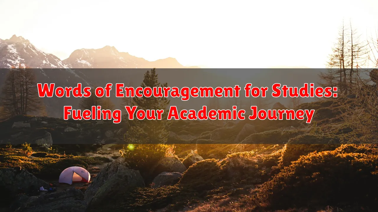 Words of Encouragement for Studies: Fueling Your Academic Journey