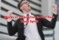 Words of Inspiration to Fuel Your Work Spirit